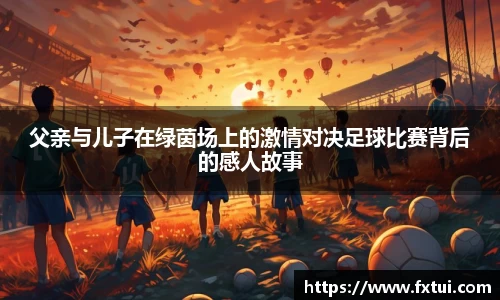 父亲与儿子在绿茵场上的激情对决足球比赛背后的感人故事