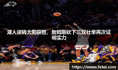 湖人逆转太阳获胜，詹姆斯砍下三双壮举再次证明实力