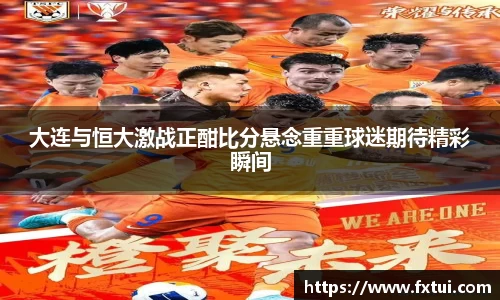 大连与恒大激战正酣比分悬念重重球迷期待精彩瞬间