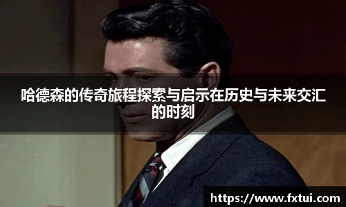 哈德森的传奇旅程探索与启示在历史与未来交汇的时刻
