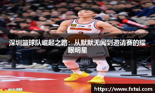 深圳篮球队崛起之路：从默默无闻到邀请赛的耀眼明星